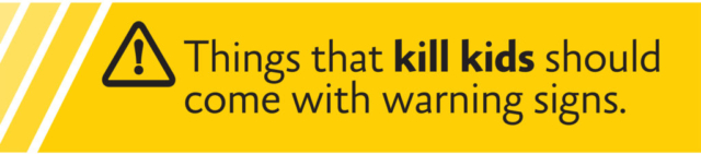 Prevent Needless Deaths Things that kill kids should come with warning signs.